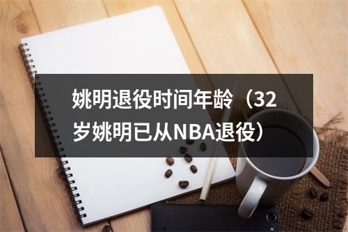 姚明退役时间年龄（32岁姚明已从NBA退役）