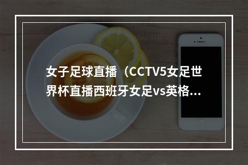 女子足球直播（CCTV5女足世界杯直播西班牙女足vs英格兰女足高清比赛全程）