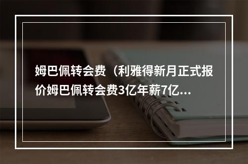 姆巴佩转会费（利雅得新月正式报价姆巴佩转会费3亿年薪7亿）