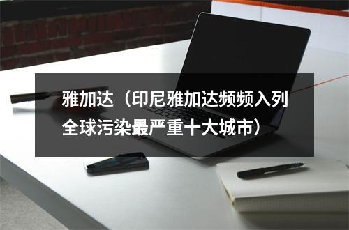 雅加达（印尼雅加达频频入列全球污染最严重十大城市）