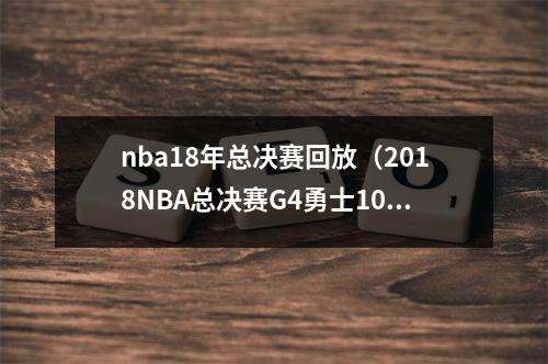 nba18年总决赛回放（2018NBA总决赛G4勇士10885横扫骑士比赛视频集锦全场录像回放）