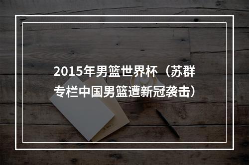 2015年男篮世界杯（苏群专栏中国男篮遭新冠袭击）