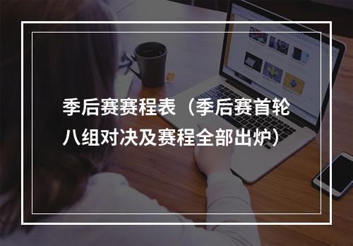 季后赛赛程表（季后赛首轮八组对决及赛程全部出炉）