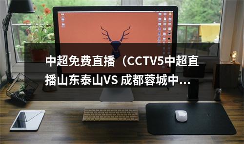 中超免费直播（CCTV5中超直播山东泰山VS 成都蓉城中文比赛全程高清视频）