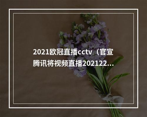 2021欧冠直播cctv（官宣腾讯将视频直播202122赛季欧冠欧联 全场次免费）