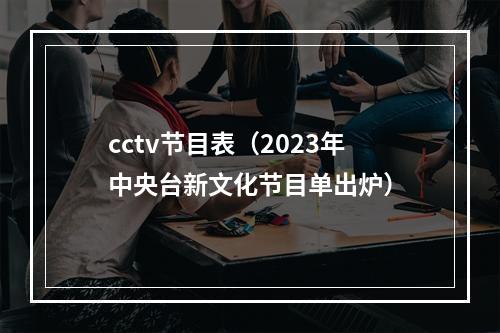 cctv节目表（2023年中央台新文化节目单出炉）