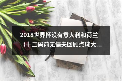 2018世界杯没有意大利和荷兰（十二码前无懦夫回顾点球大战的前世今生）