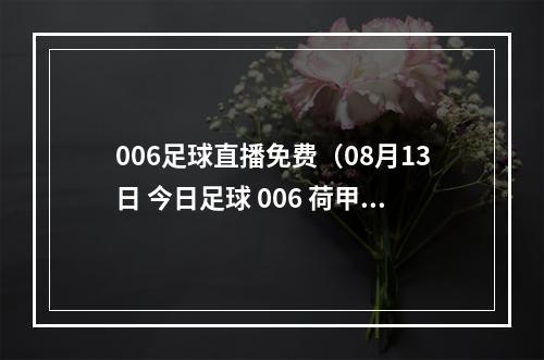 006足球直播免费（08月13日 今日足球 006 荷甲 阿尔克马尔VS前进之鹰）