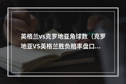 英格兰vs克罗地亚角球数（克罗地亚VS英格兰胜负赔率盘口分析）