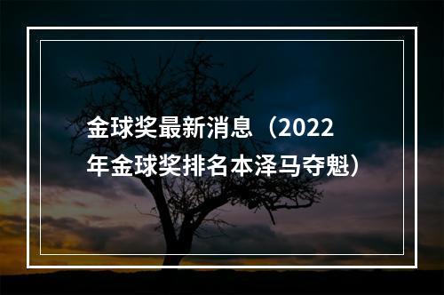 金球奖最新消息（2022年金球奖排名本泽马夺魁）