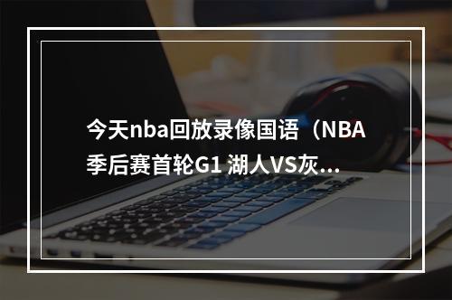 今天nba回放录像国语（NBA季后赛首轮G1 湖人VS灰熊 录像回放国语2023年4月17日）