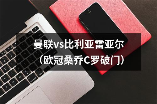 曼联vs比利亚雷亚尔（欧冠桑乔C罗破门）