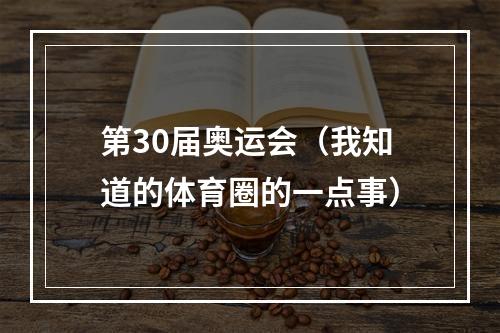 第30届奥运会（我知道的体育圈的一点事）