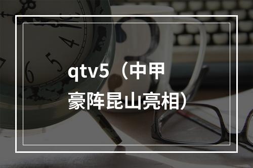 qtv5（中甲豪阵昆山亮相）