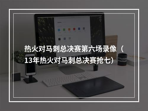 热火对马刺总决赛第六场录像（13年热火对马刺总决赛抢七）