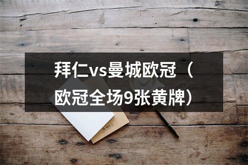 拜仁vs曼城欧冠（欧冠全场9张黄牌）