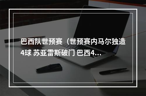 巴西队世预赛（世预赛内马尔独造4球 苏亚雷斯破门 巴西41乌拉圭 11场不败领跑）