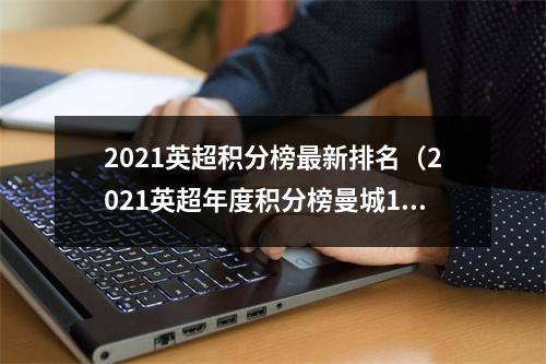 2021英超积分榜最新排名（2021英超年度积分榜曼城110分大幅领先）