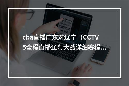 cba直播广东对辽宁（CCTV5全程直播辽粤大战详细赛程公布）