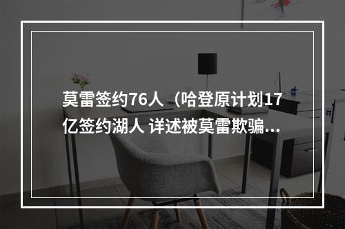 莫雷签约76人（哈登原计划17亿签约湖人 详述被莫雷欺骗经过 失去接替詹姆斯机会）