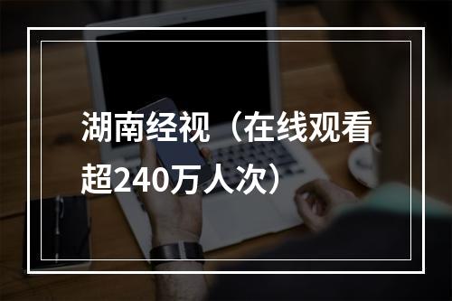 湖南经视（在线观看超240万人次）