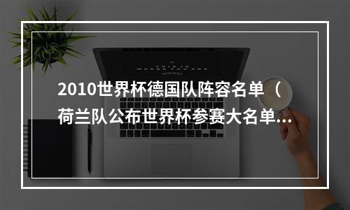 2010世界杯德国队阵容名单（荷兰队公布世界杯参赛大名单）