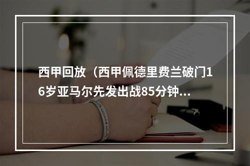 西甲回放（西甲佩德里费兰破门16岁亚马尔先发出战85分钟 巴萨20加的斯取首胜）