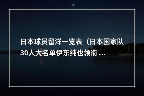 日本球员留洋一览表（日本国家队30人大名单伊东纯也领衔 中前场15名球员留洋）