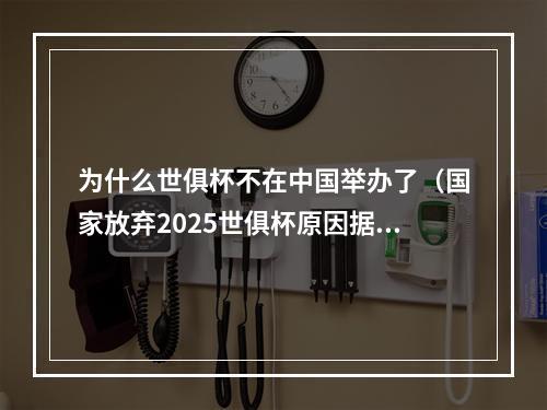 为什么世俱杯不在中国举办了（国家放弃2025世俱杯原因据说承担不了115亿的收入份额）