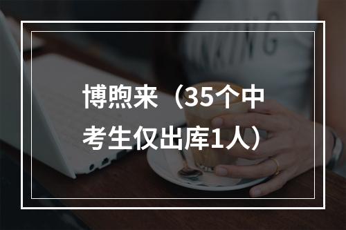 博煦来（35个中考生仅出库1人）