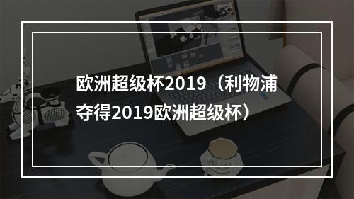 欧洲超级杯2019（利物浦夺得2019欧洲超级杯）