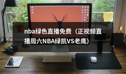 nba绿色直播免费（正视频直播周六NBA绿凯VS老鹰）