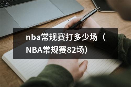 nba常规赛打多少场（NBA常规赛82场）