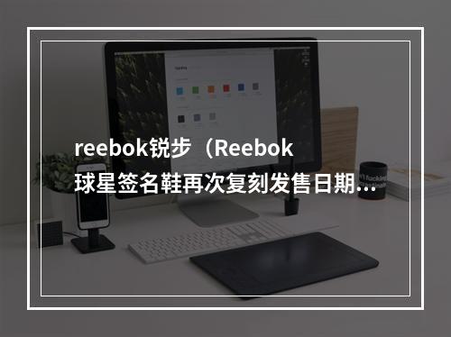 reebok锐步（Reebok球星签名鞋再次复刻发售日期首次公布）