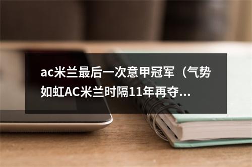 ac米兰最后一次意甲冠军（气势如虹AC米兰时隔11年再夺意甲联赛冠军）