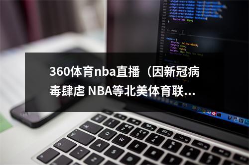 360体育nba直播（因新冠病毒肆虐 NBA等北美体育联盟合计已错过360场比赛）