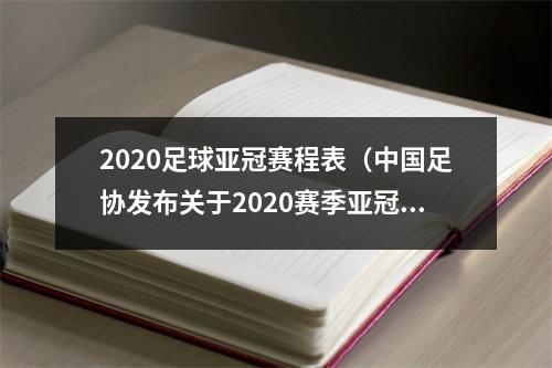 2020足球亚冠赛程表（中国足协发布关于2020赛季亚冠联赛小组赛参赛中超俱乐部赛程调整通知）