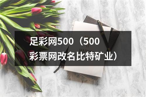 足彩网500（500彩票网改名比特矿业）