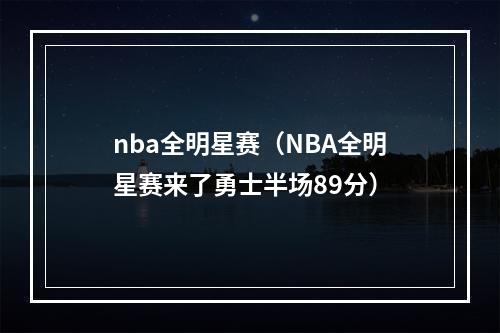 nba全明星赛（NBA全明星赛来了勇士半场89分）