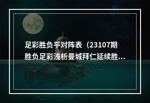 足彩胜负平对阵表（23107期胜负足彩浅析曼城拜仁延续胜利 红军巴萨客场遇挑战）