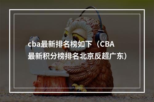 cba最新排名榜如下（CBA最新积分榜排名北京反超广东）