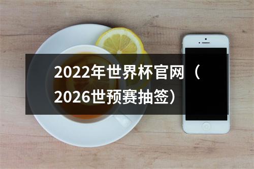 2022年世界杯官网（2026世预赛抽签）