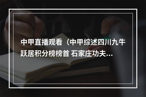 中甲直播观看（中甲综述四川九牛跃居积分榜榜首 石家庄功夫轻取广州升至第二）