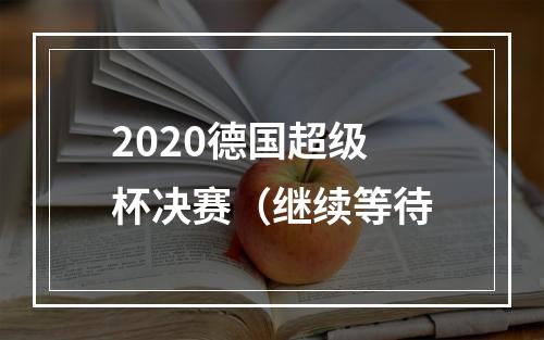 2020德国超级杯决赛（继续等待