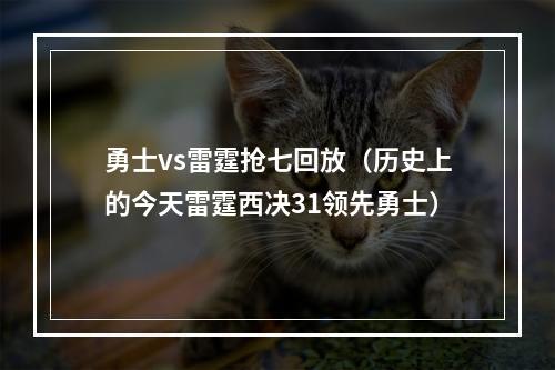 勇士vs雷霆抢七回放（历史上的今天雷霆西决31领先勇士）