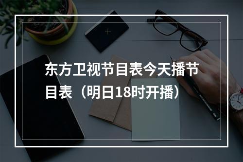 东方卫视节目表今天播节目表（明日18时开播）