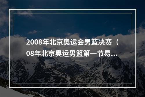 2008年北京奥运会男篮决赛（08年北京奥运男篮第一节易建联中圈跳球）