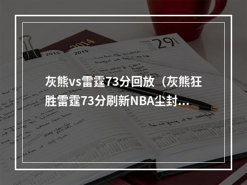 灰熊vs雷霆73分回放（灰熊狂胜雷霆73分刷新NBA尘封30年分差记录）