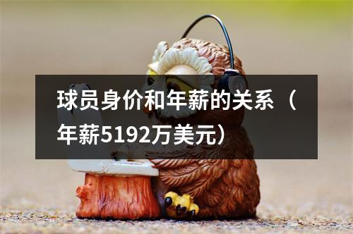 球员身价和年薪的关系（年薪5192万美元）