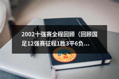 2002十强赛全程回顾（回顾国足12强赛征程1胜3平6负 4场0射正绝无仅有）